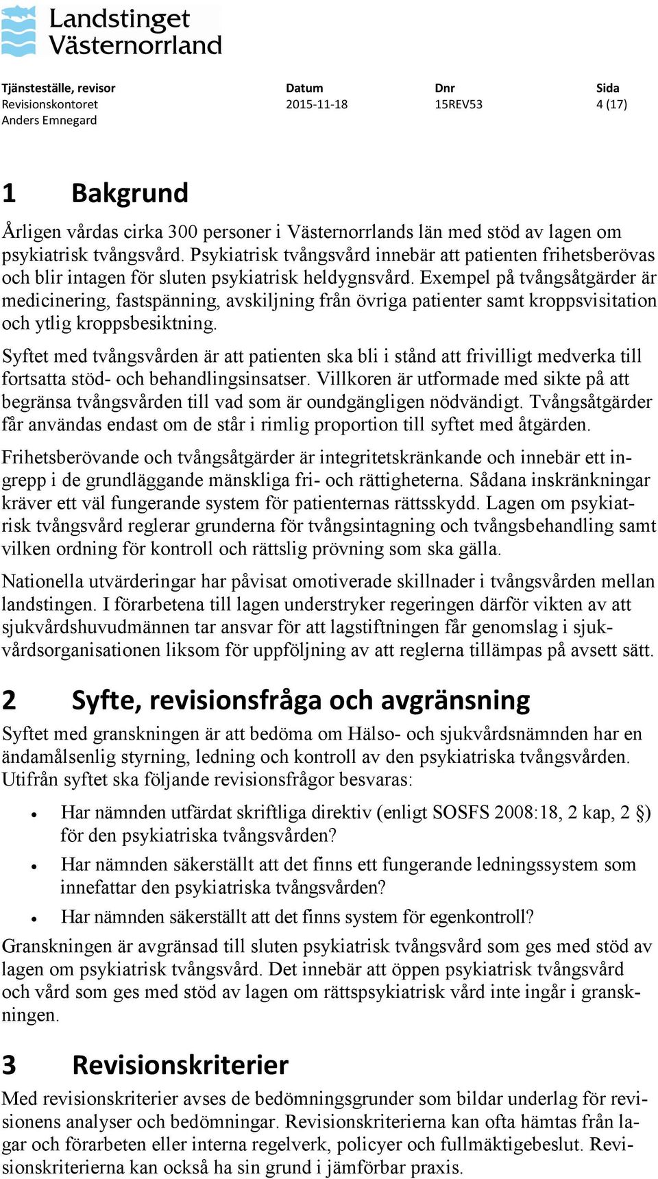 Exempel på tvångsåtgärder är medicinering, fastspänning, avskiljning från övriga patienter samt kroppsvisitation och ytlig kroppsbesiktning.