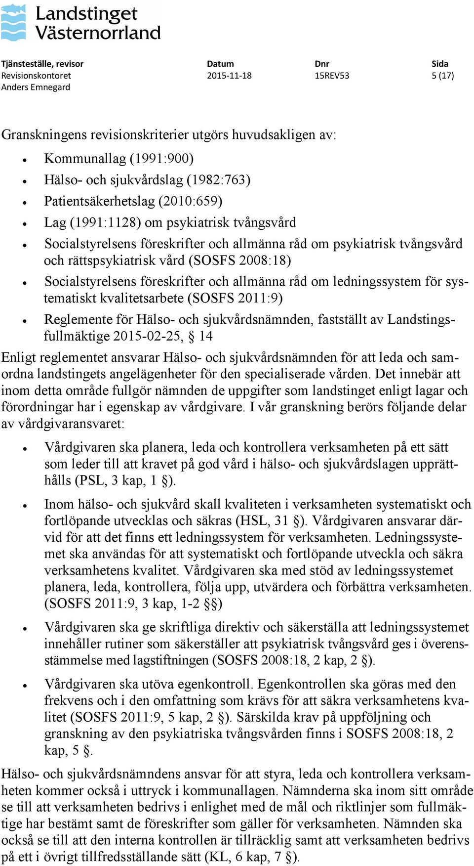 ledningssystem för systematiskt kvalitetsarbete (SOSFS 2011:9) Reglemente för Hälso- och sjukvårdsnämnden, fastställt av Landstingsfullmäktige 2015-02-25, 14 Enligt reglementet ansvarar Hälso- och