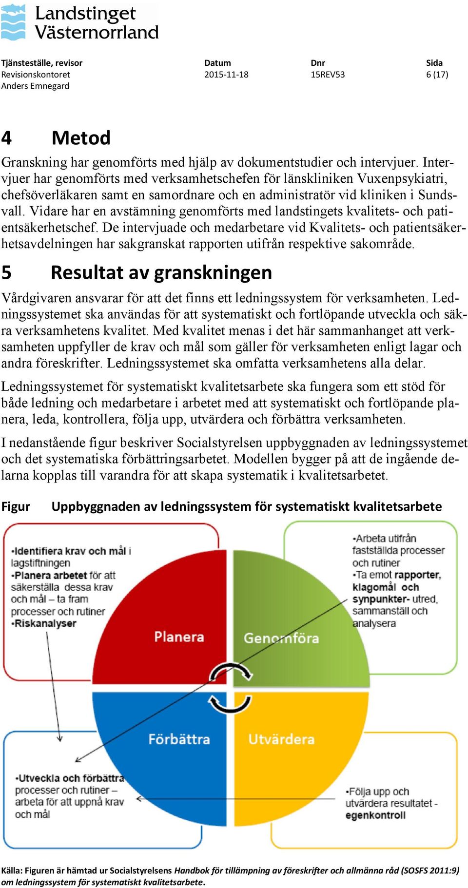 Vidare har en avstämning genomförts med landstingets kvalitets- och patientsäkerhetschef.