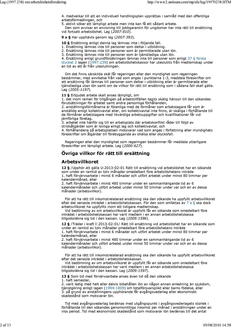 9 a Har upphävts genom lag (2007:393). 10 Ersättning enligt denna lag lämnas inte i följande fall. 1. Ersättning lämnas inte till personer som deltar i utbildning. 2.