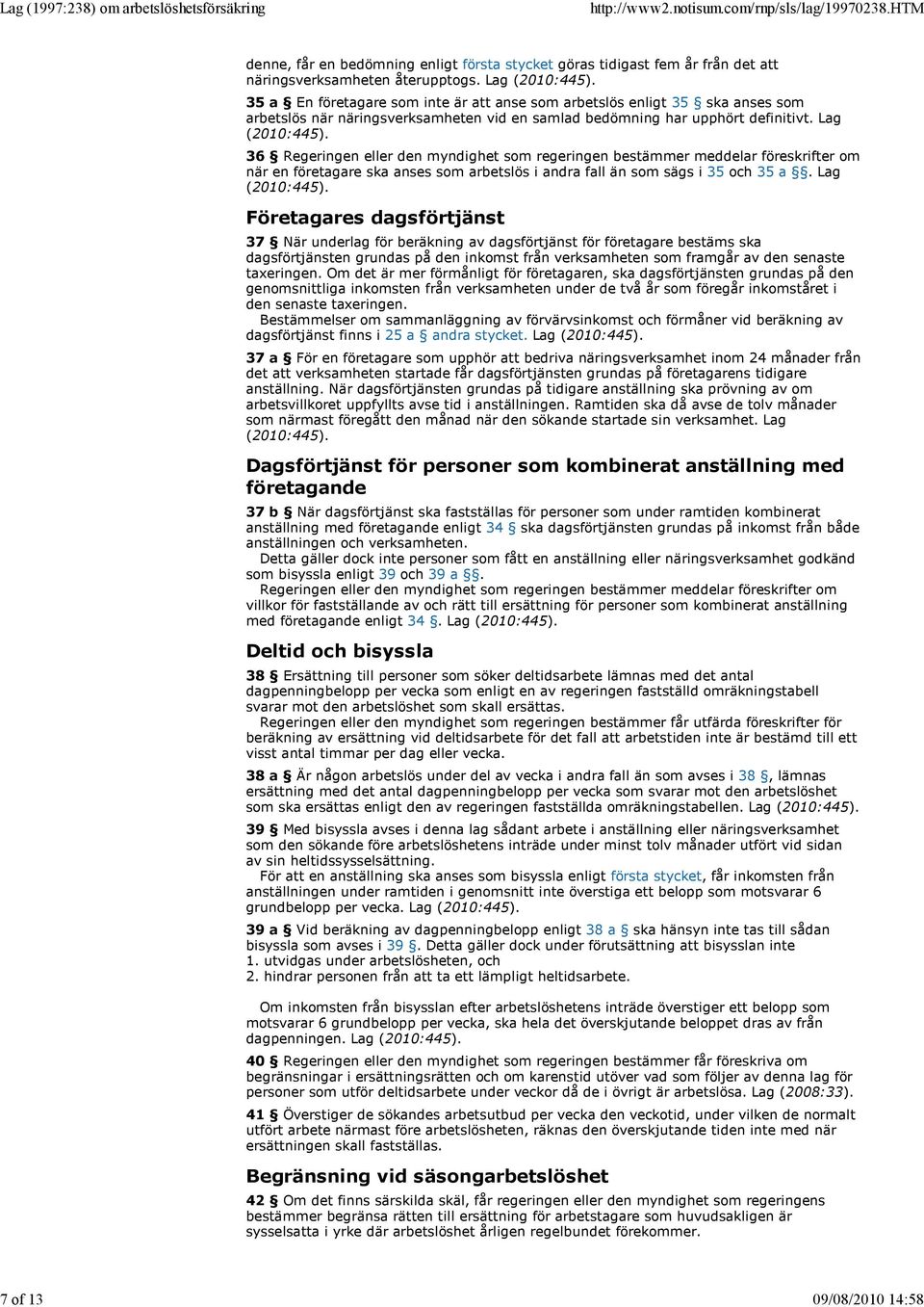 36 Regeringen eller den myndighet som regeringen bestämmer meddelar föreskrifter om när en företagare ska anses som arbetslös i andra fall än som sägs i 35 och 35 a. Lag (2010:445).