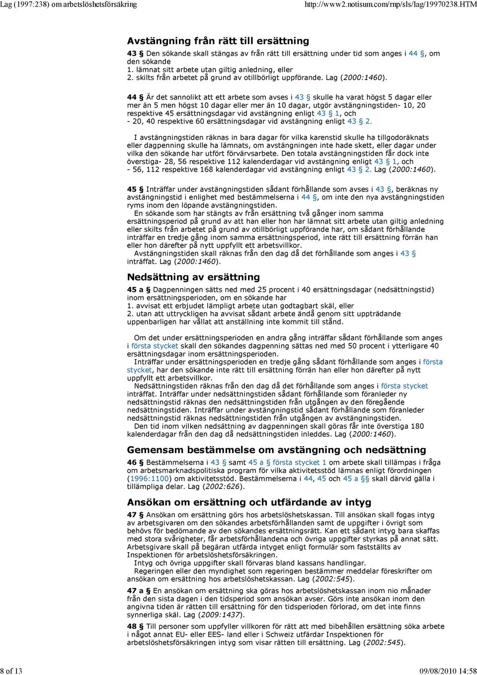 44 Är det sannolikt att ett arbete som avses i 43 skulle ha varat högst 5 dagar eller mer än 5 men högst 10 dagar eller mer än 10 dagar, utgör avstängningstiden- 10, 20 respektive 45 ersättningsdagar