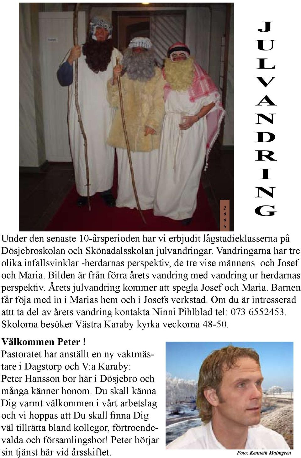 Årets julvandring kommer att spegla Josef och Maria. Barnen får föja med in i Marias hem och i Josefs verkstad.