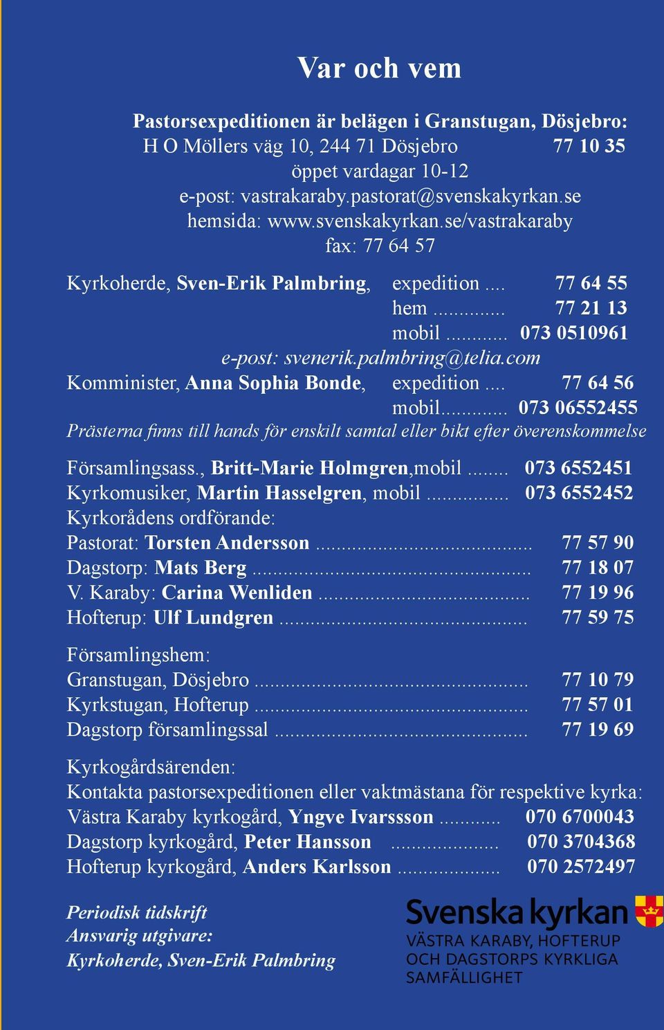 com Komminister, Anna Sophia Bonde, expedition... 77 64 56 mobil... 073 06552455 Prästerna finns till hands för enskilt samtal eller bikt efter överenskommelse Församlingsass.