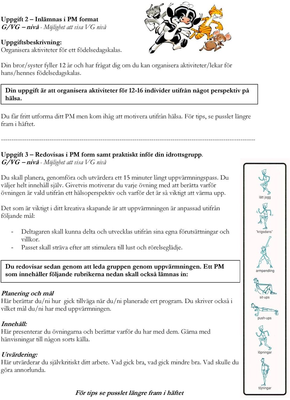 Din uppgift är att organisera aktiviteter för 12-16 individer utifrån något perspektiv på hälsa. Du får fritt utforma ditt PM men kom ihåg att motivera utifrån hälsa.