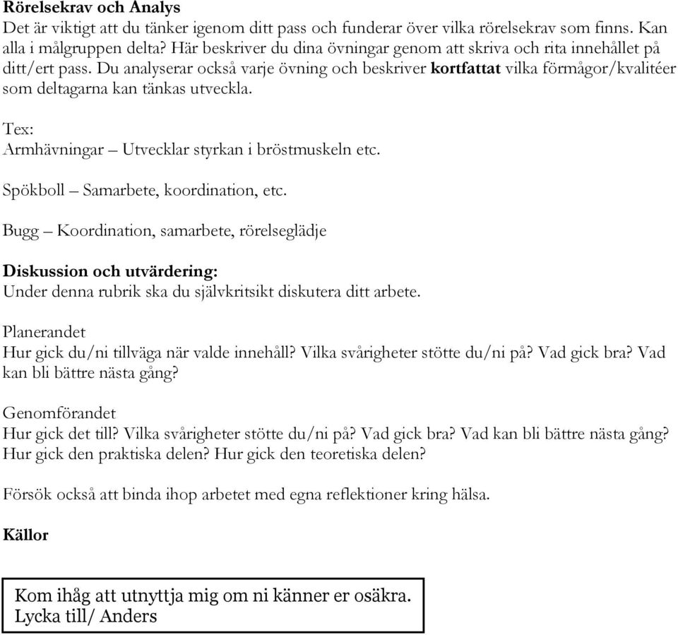 Du analyserar också varje övning och beskriver kortfattat vilka förmågor/kvalitéer som deltagarna kan tänkas utveckla. Tex: Armhävningar Utvecklar styrkan i bröstmuskeln etc.