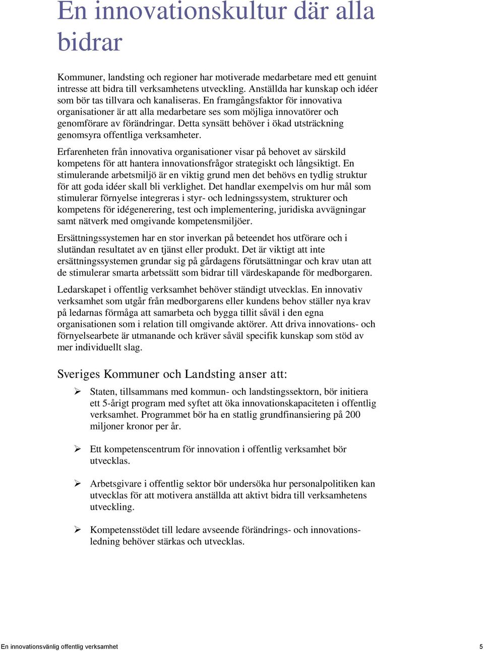 En framgångsfaktor för innovativa organisationer är att alla medarbetare ses som möjliga innovatörer och genomförare av förändringar.