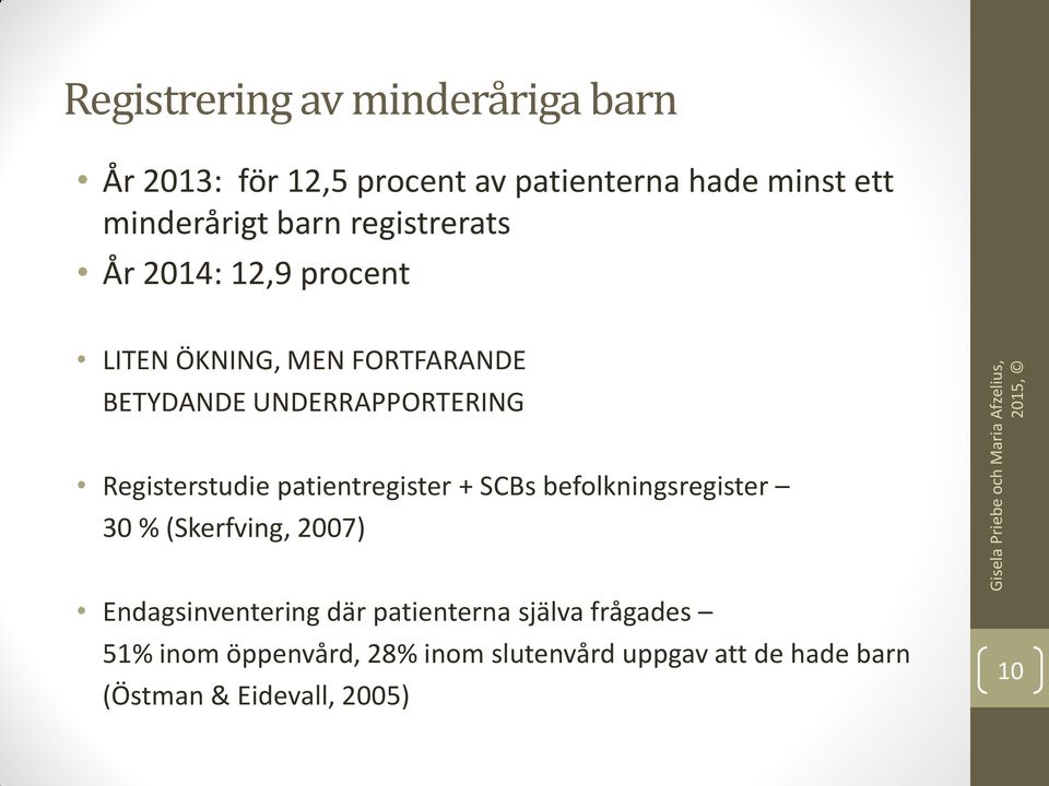 Registerstudie patientregister + SCBs befolkningsregister 30 % (Skerfving, 2007) Endagsinventering där