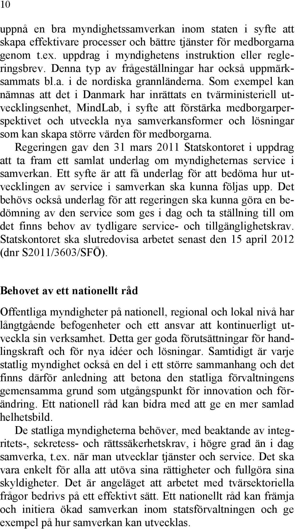 Som exempel kan nämnas att det i Danmark har inrättats en tvärministeriell utvecklingsenhet, MindLab, i syfte att förstärka medborgarperspektivet och utveckla nya samverkansformer och lösningar som