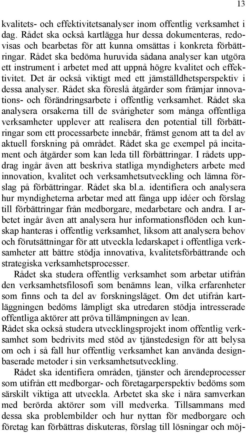 Rådet ska föreslå åtgärder som främjar innovations- och förändringsarbete i offentlig verksamhet.