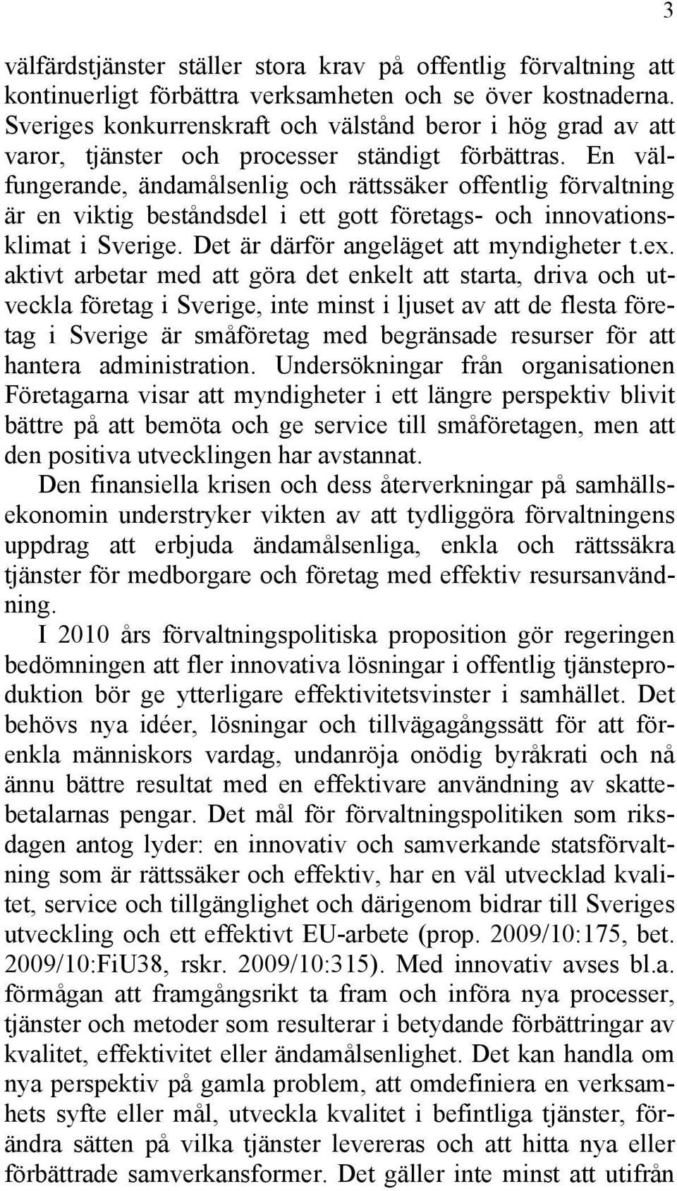 En välfungerande, ändamålsenlig och rättssäker offentlig förvaltning är en viktig beståndsdel i ett gott företags- och innovationsklimat i Sverige. Det är därför angeläget att myndigheter t.ex.