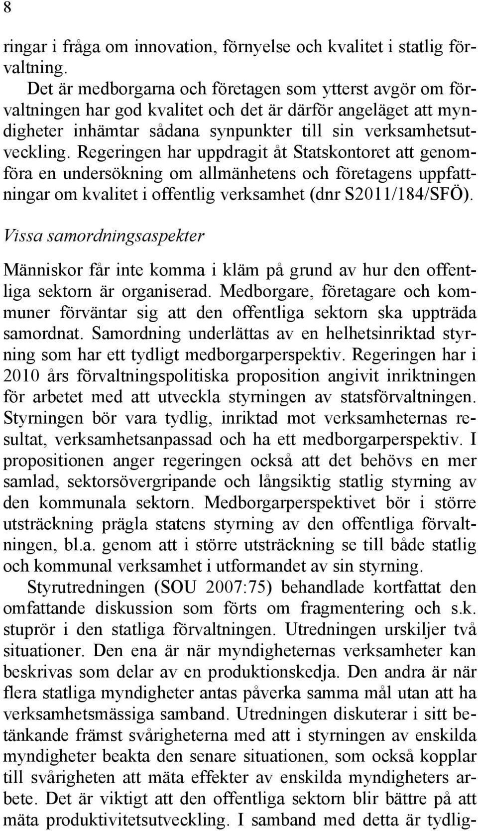 Regeringen har uppdragit åt Statskontoret att genomföra en undersökning om allmänhetens och företagens uppfattningar om kvalitet i offentlig verksamhet (dnr S2011/184/SFÖ).