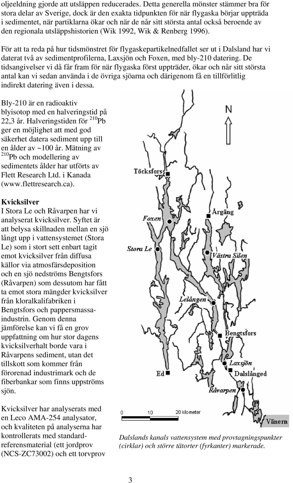 också beroende av den regionala utsläppshistorien (Wik 1992, Wik & Renberg 1996).