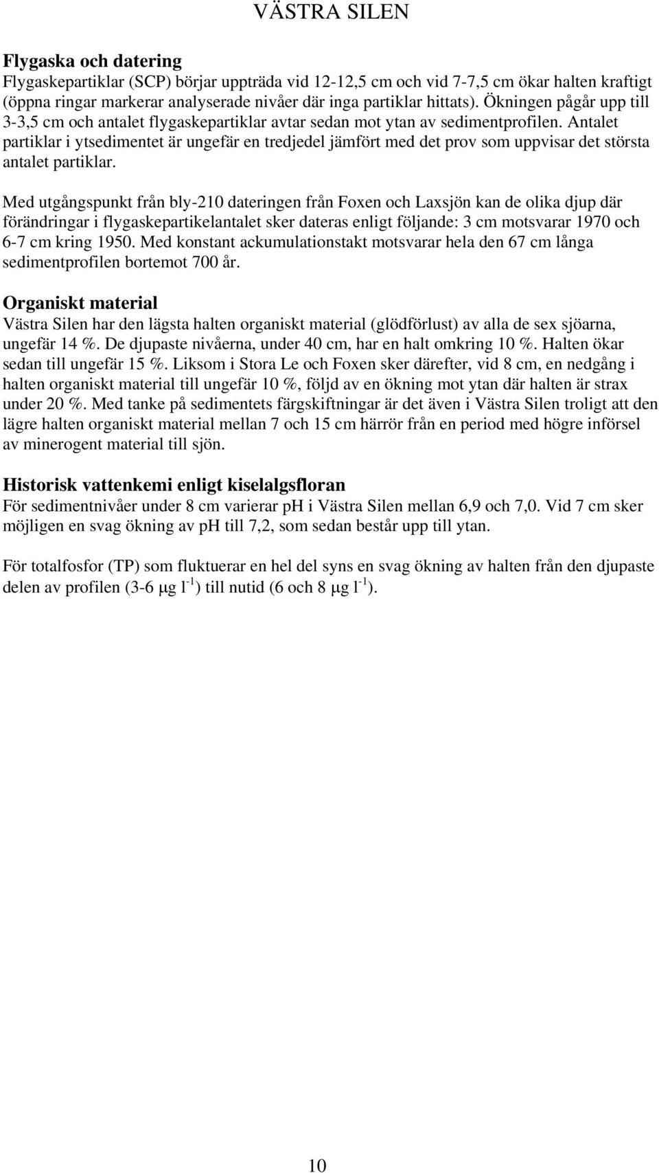 Antalet partiklar i ytsedimentet är ungefär en tredjedel jämfört med det prov som uppvisar det största antalet partiklar.