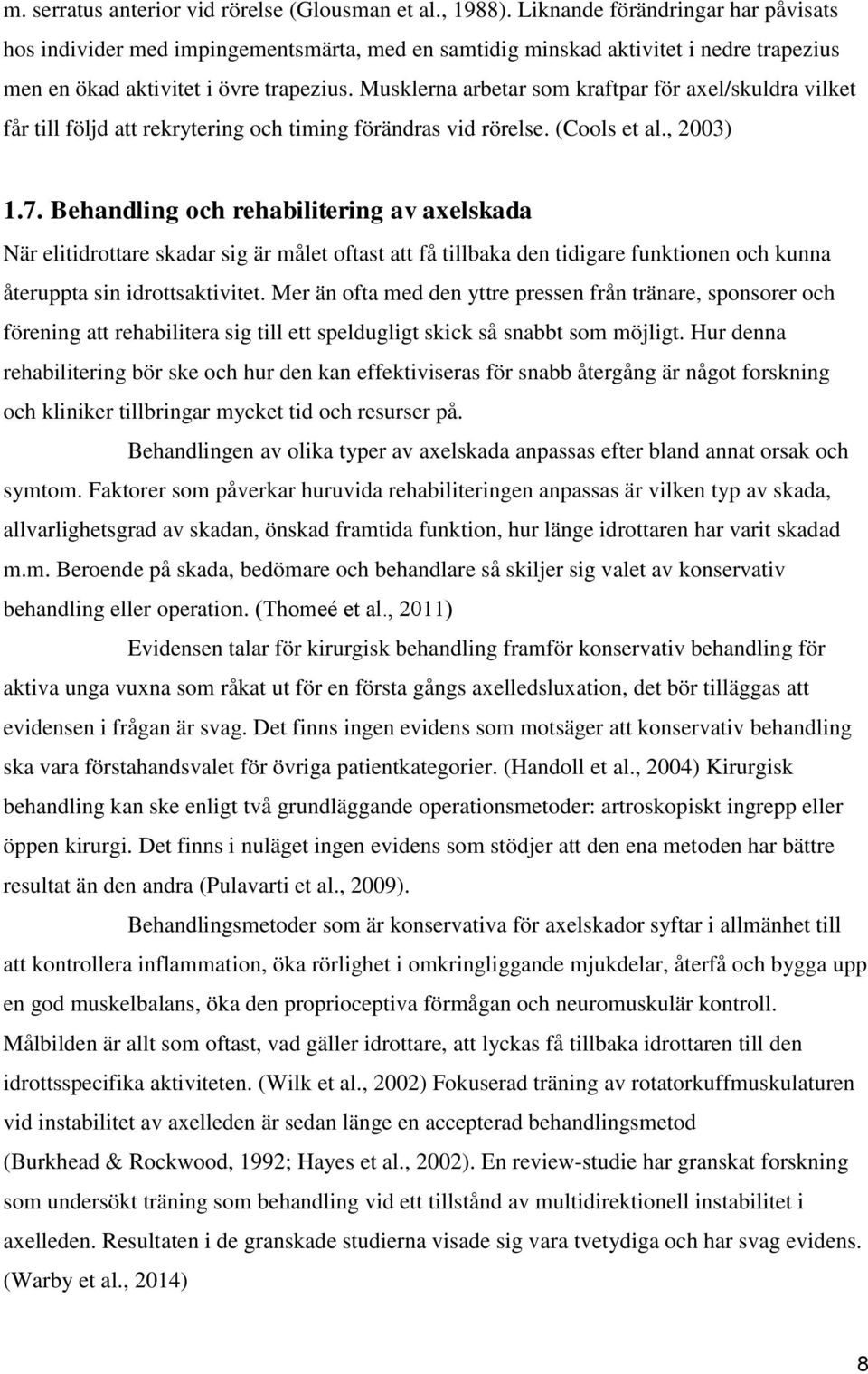 Musklerna arbetar som kraftpar för axel/skuldra vilket får till följd att rekrytering och timing förändras vid rörelse. (Cools et al., 2003) 1.7.