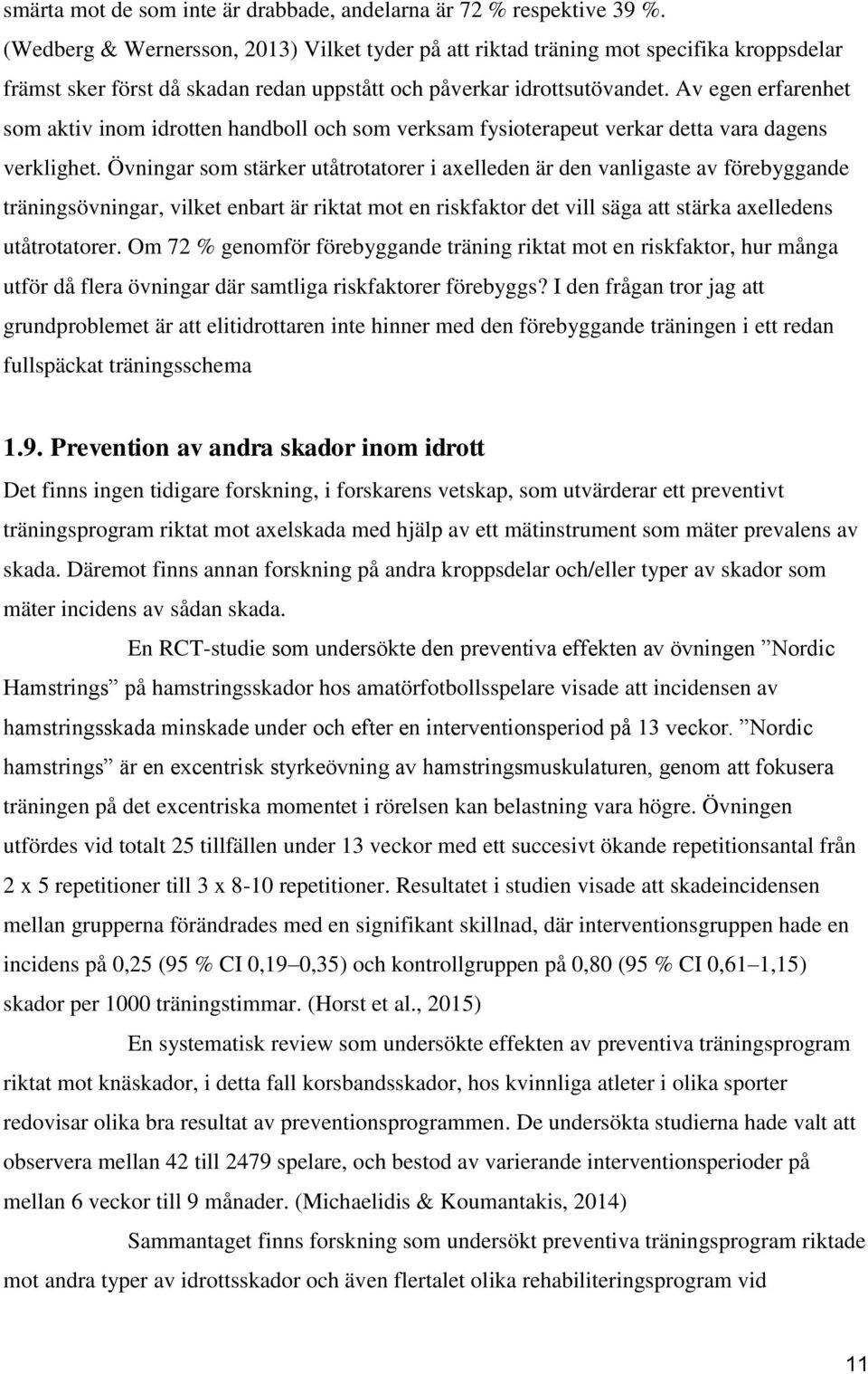 Av egen erfarenhet som aktiv inom idrotten handboll och som verksam fysioterapeut verkar detta vara dagens verklighet.