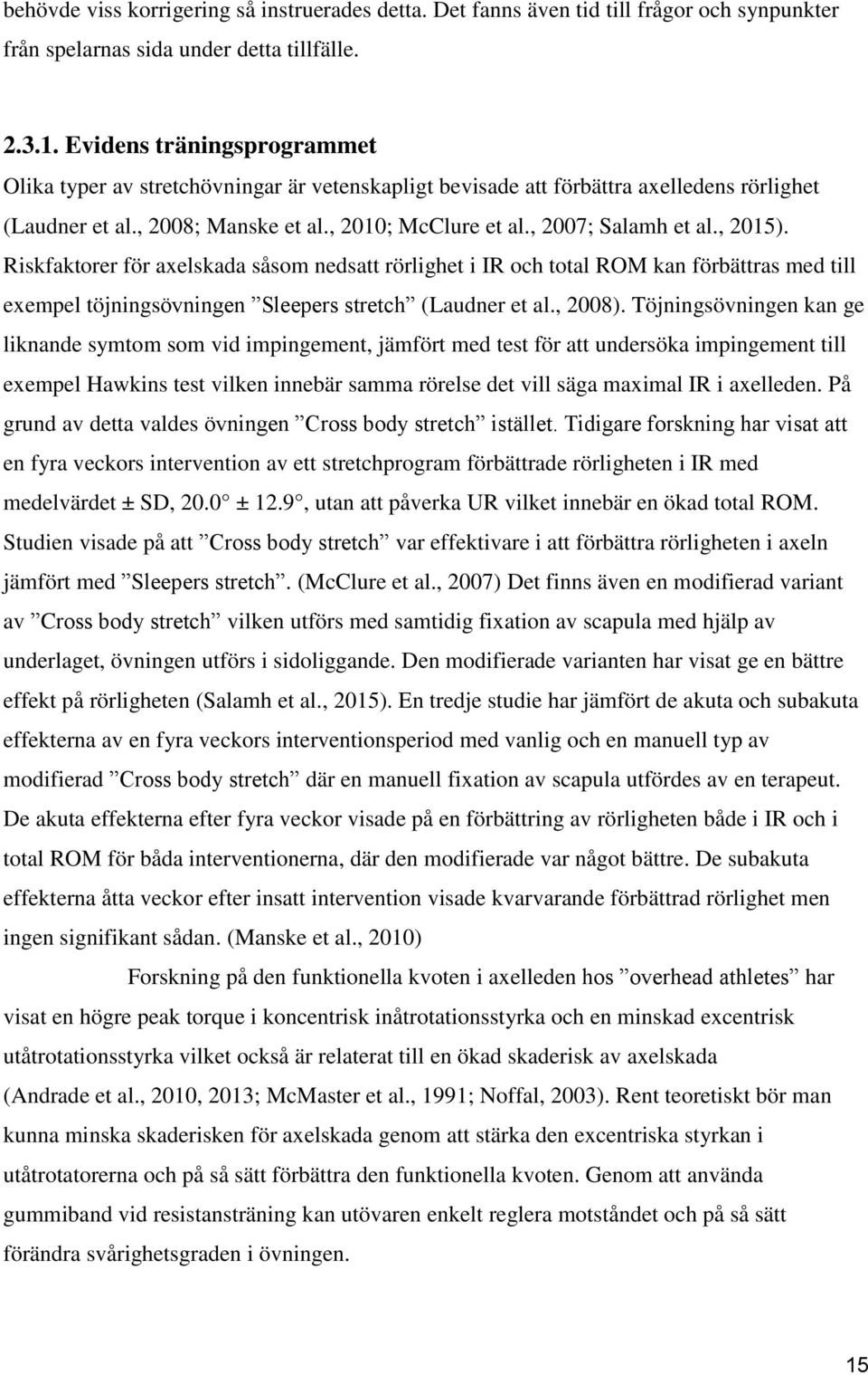 , 2015). Riskfaktorer för axelskada såsom nedsatt rörlighet i IR och total ROM kan förbättras med till exempel töjningsövningen Sleepers stretch (Laudner et al., 2008).