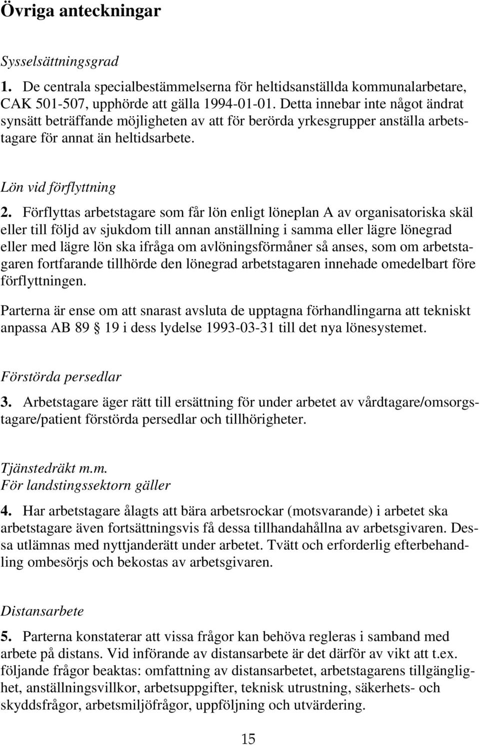 Förflyttas arbetstagare som får lön enligt löneplan A av organisatoriska skäl eller till följd av sjukdom till annan anställning i samma eller lägre lönegrad eller med lägre lön ska ifråga om