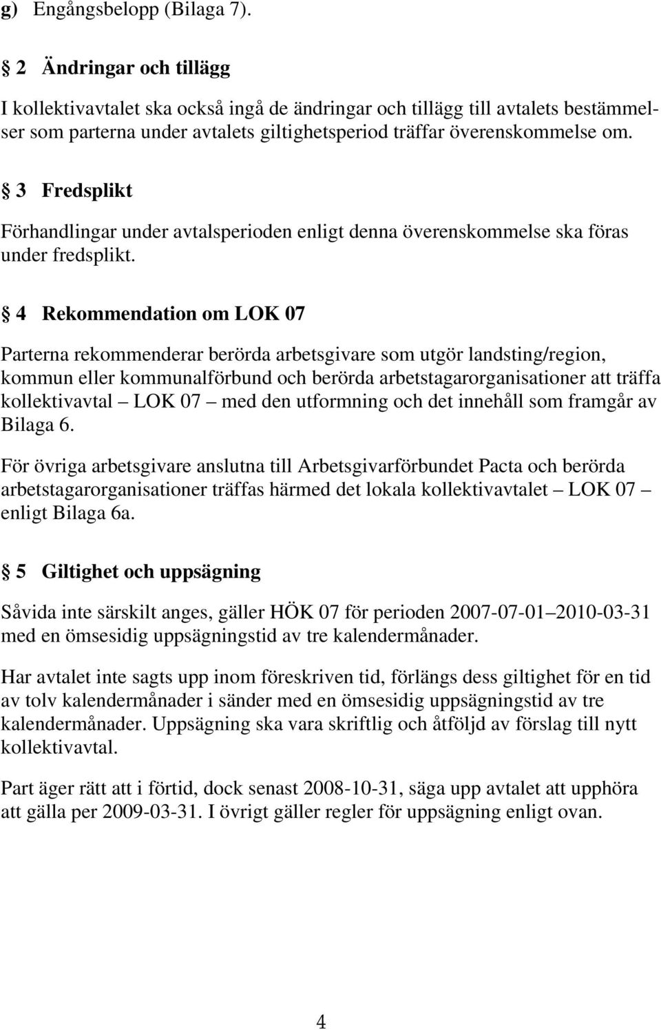 3 Fredsplikt Förhandlingar under avtalsperioden enligt denna överenskommelse ska föras under fredsplikt.