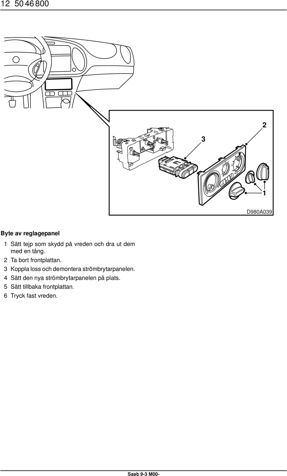 Koppla loss och demontera strömbrytarpanelen.