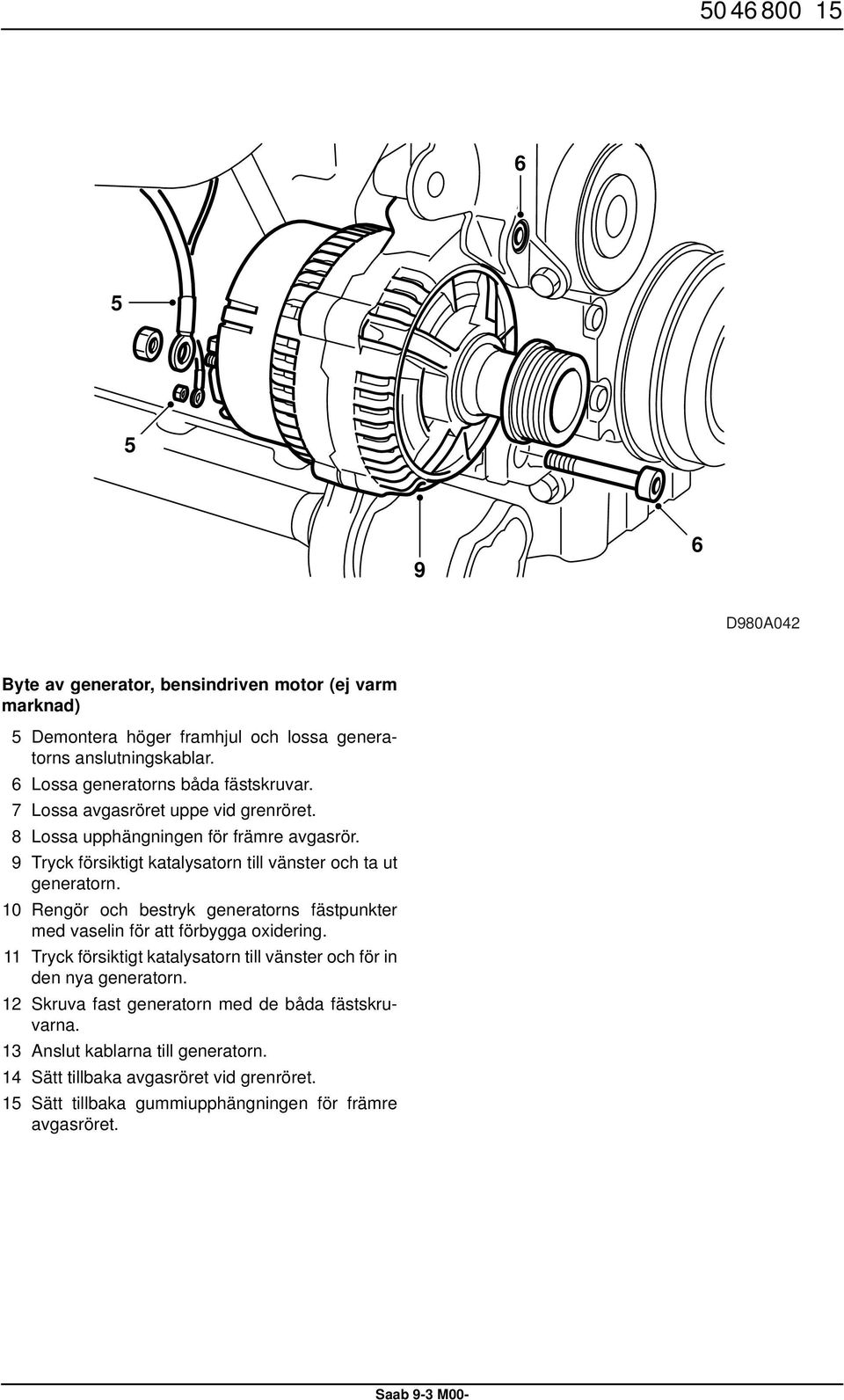 9 Tryck försiktigt katalysatorn till vänster och ta ut generatorn. 0 Rengör och bestryk generatorns fästpunkter med vaselin för att förbygga oxidering.