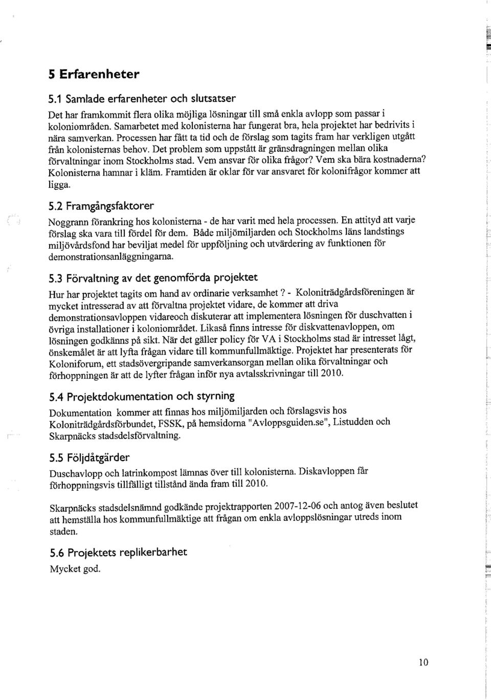 Det problem som uppstått är gränsdragningen mellan olika förvaltningar inom Stockholms stad. Vem ansvar för olika frågor? Vem ska bära kostnaderna? Kolonisterna hamnar i kläm.