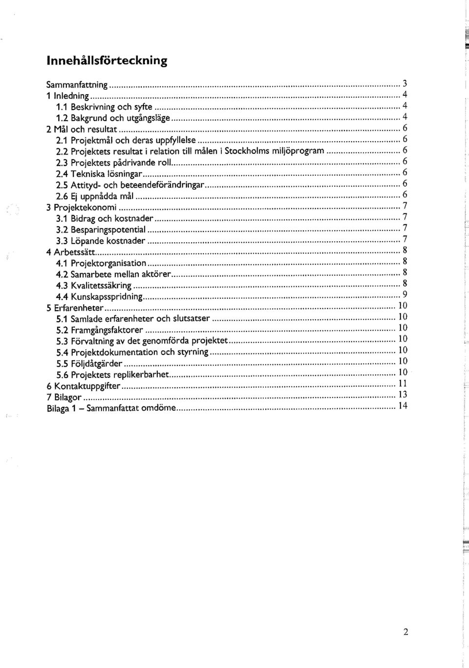 6 Ej uppnådda mål 6 3 Projektekonomi 7 3.1 Bidrag och kostnader 7 3.2 Besparingspotential 7 3.3 Löpande kostnader 7 4 Arbetssätt 8 4.1 Projektorganisation 8 4.2 Samarbete mellan aktörer 8 4.