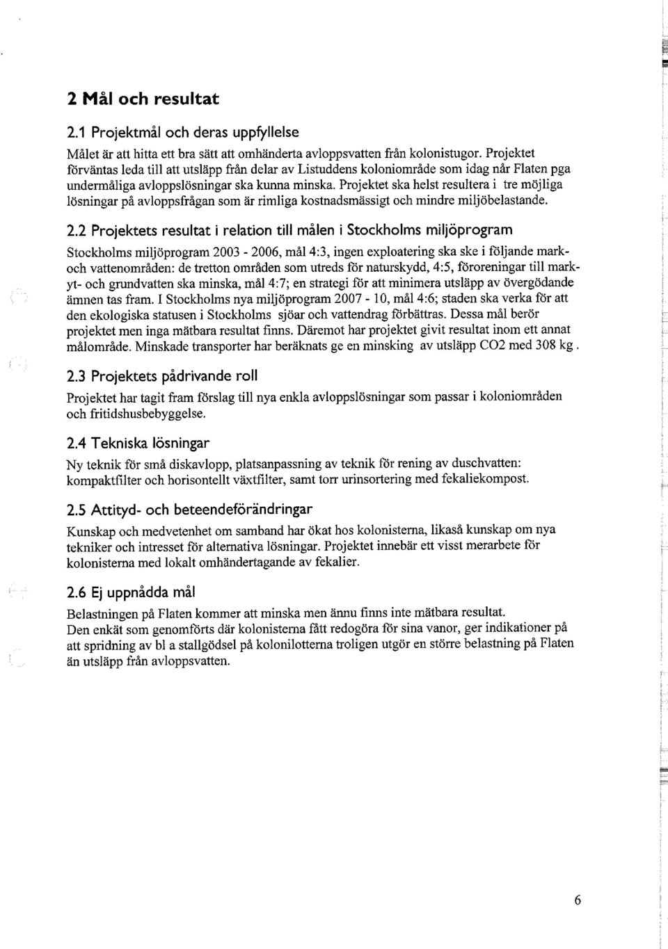 Projektet ska helst resultera i tre möjliga lösningar på avloppsfrågan som är rimliga kostnadsmässigt och mindre miljöbelastande. 2.