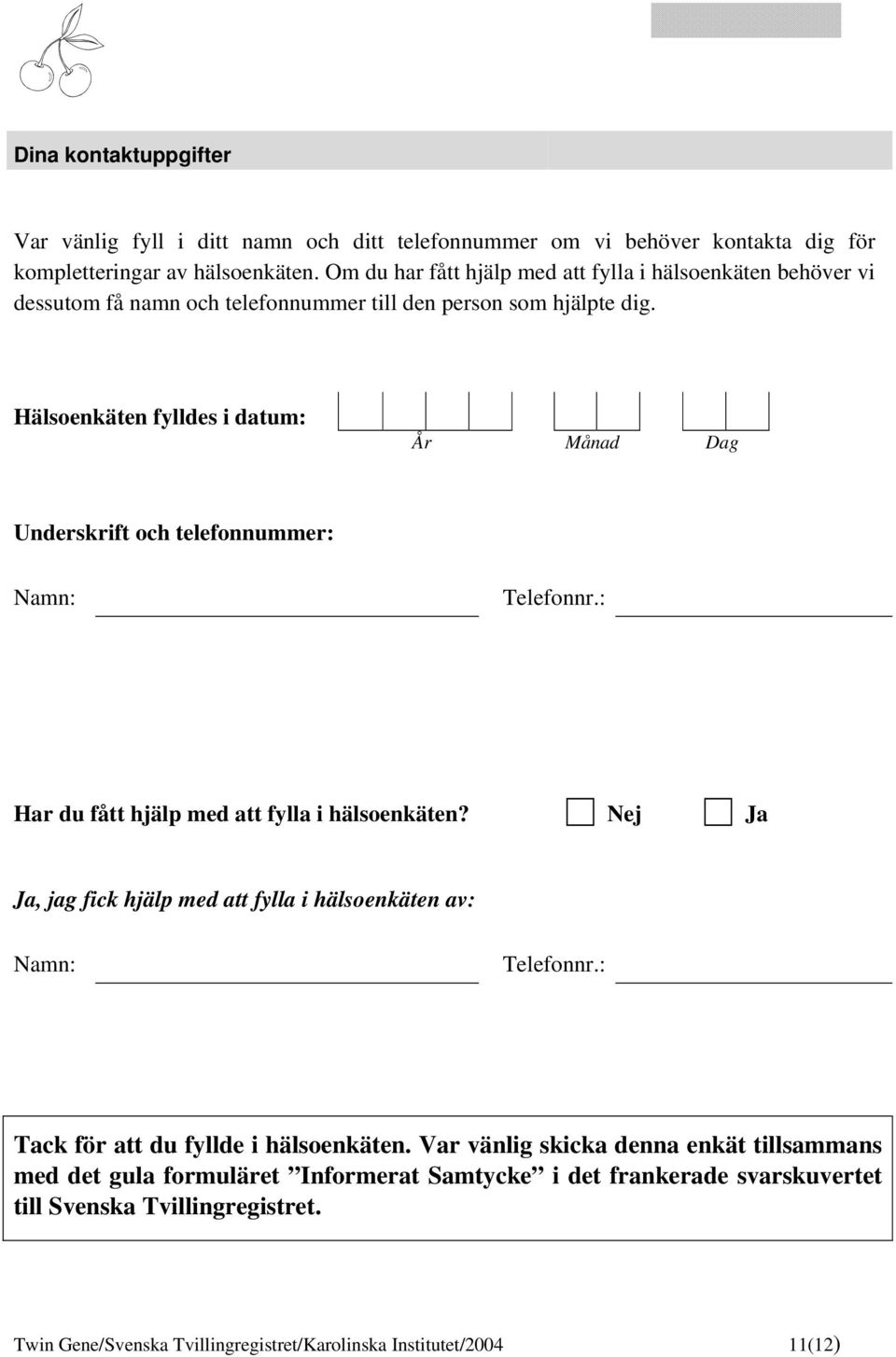 Hälsoenkäten fylldes i datum: År Månad Dag Underskrift och telefonnummer: Namn: Telefonnr.: Har du fått hjälp med att fylla i hälsoenkäten?