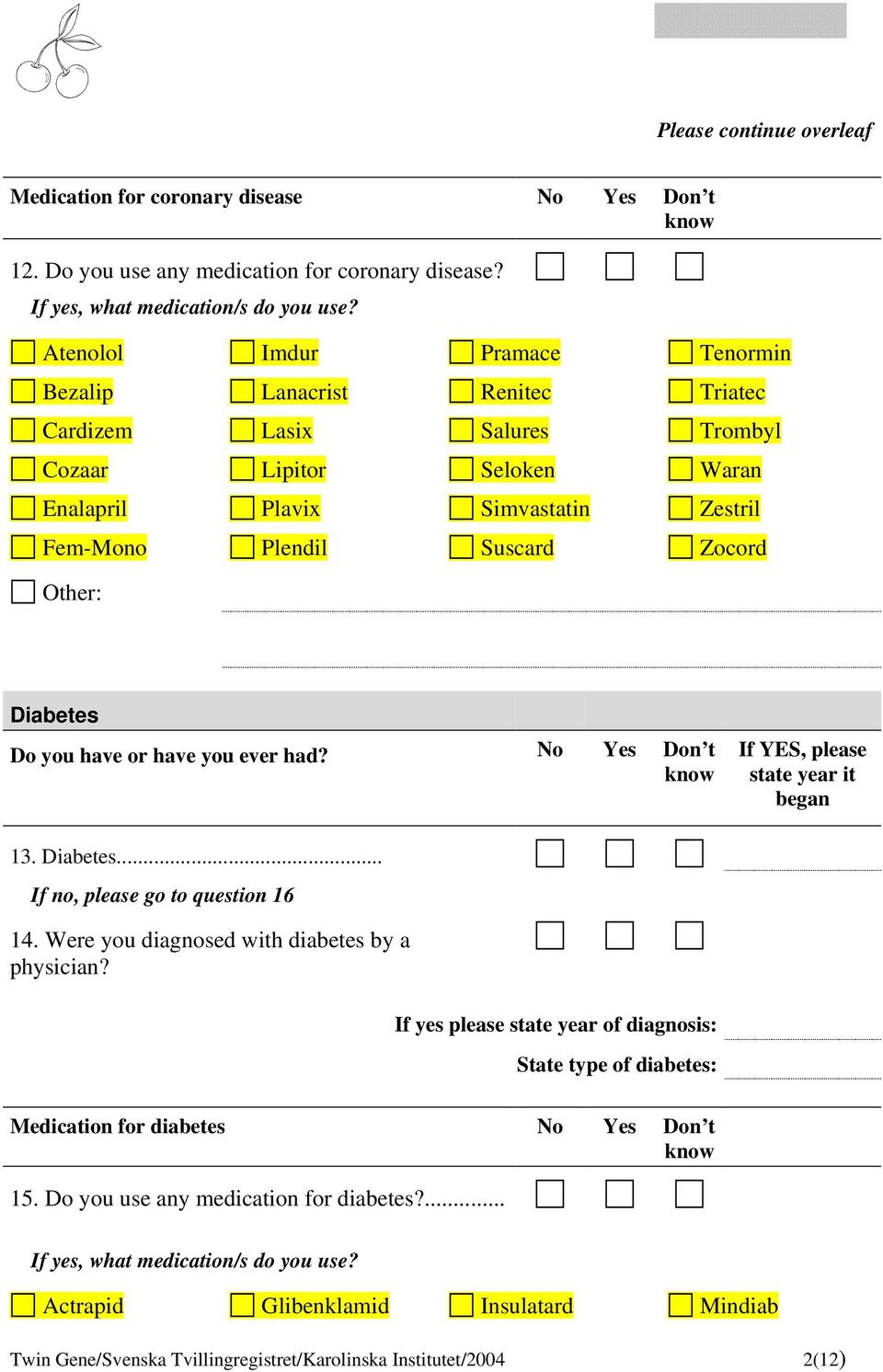 Other: Diabetes Do you have or have you ever had? No Yes Don t If YES, please state year it began 13. Diabetes... If no, please go to question 16 14. Were you diagnosed with diabetes by a physician?