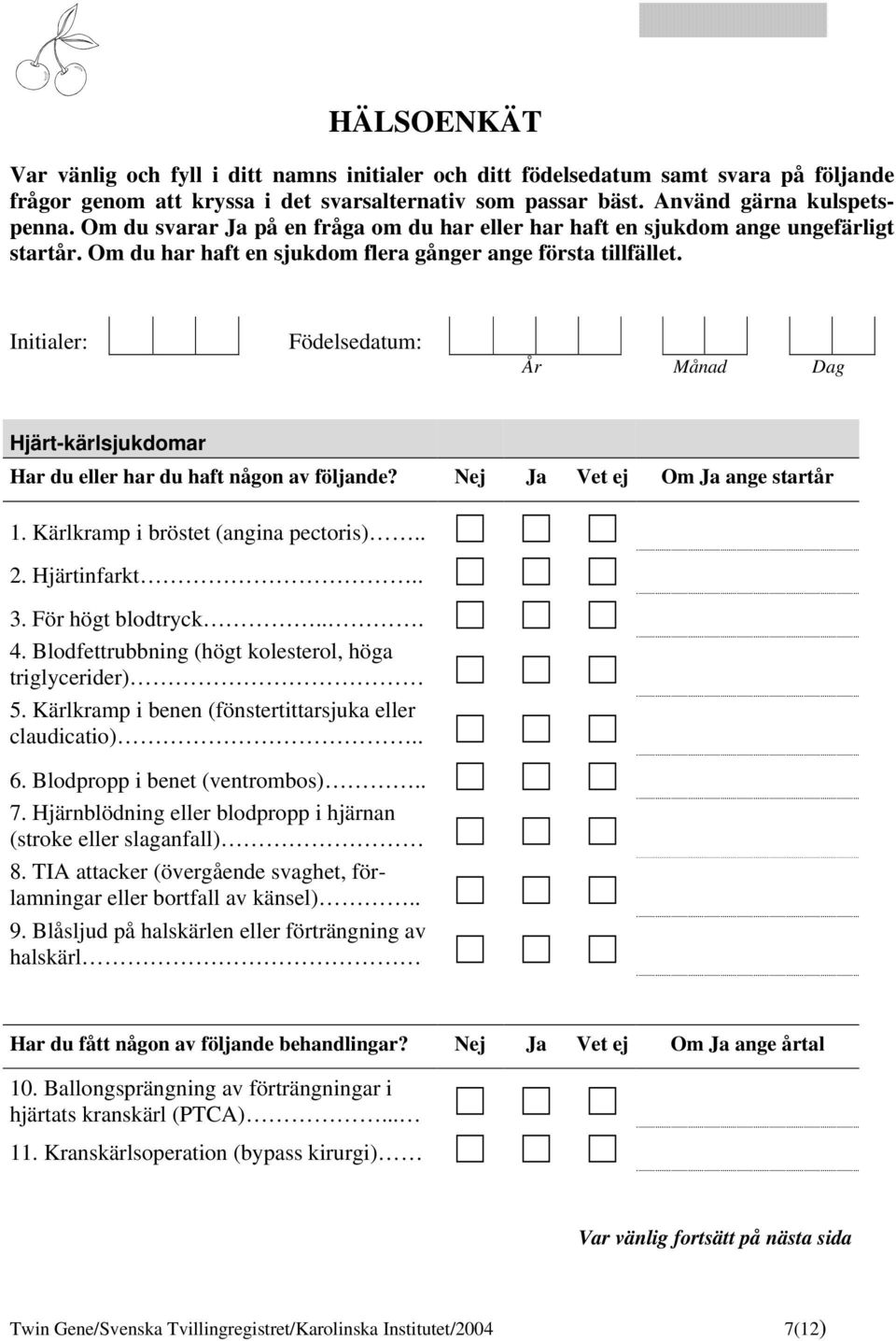 Initialer: Födelsedatum: År Månad Dag Hjärt-kärlsjukdomar Har du eller har du haft någon av följande? Nej Ja Vet ej Om Ja ange startår 1. Kärlkramp i bröstet (angina pectoris).. 2. Hjärtinfarkt.. 3.