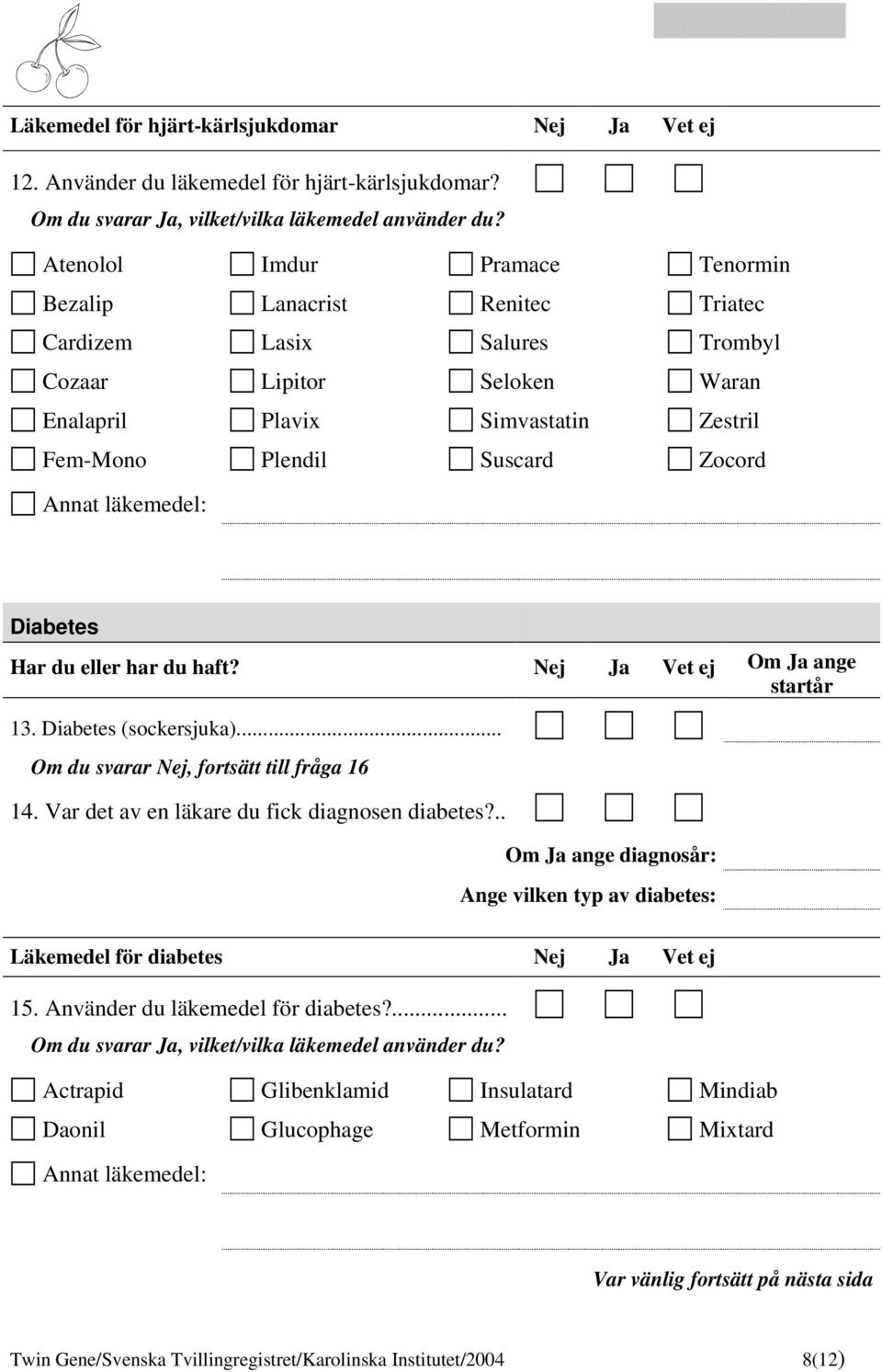 Annat läkemedel: Diabetes Har du eller har du haft? Nej Ja Vet ej Om Ja ange startår 13. Diabetes (sockersjuka)... Om du svarar Nej, fortsätt till fråga 16 14.