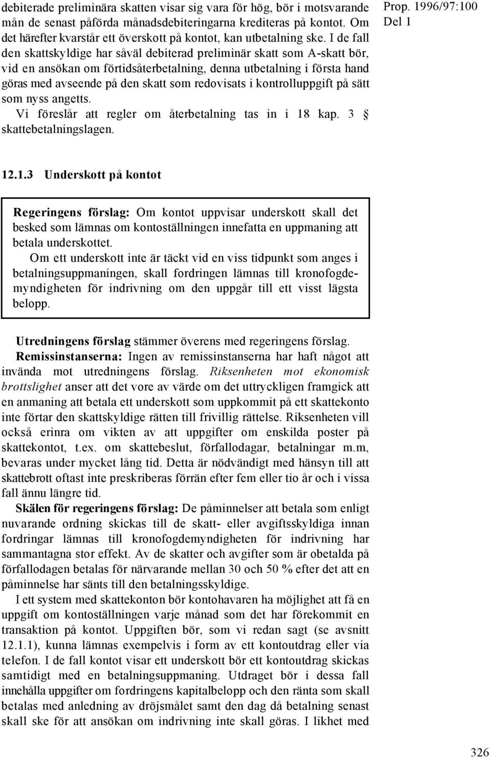 I de fall den skattskyldige har såväl debiterad preliminär skatt som A-skatt bör, vid en ansökan om förtidsåterbetalning, denna utbetalning i första hand göras med avseende på den skatt som