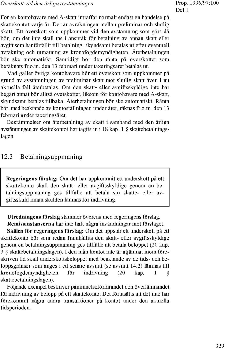 eventuell avräkning och utmätning av kronofogdemyndigheten. Återbetalningen bör ske automatiskt. Samtidigt bör den ränta på överskottet som beräknats fr.o.m. den 13 februari under taxeringsåret betalas ut.