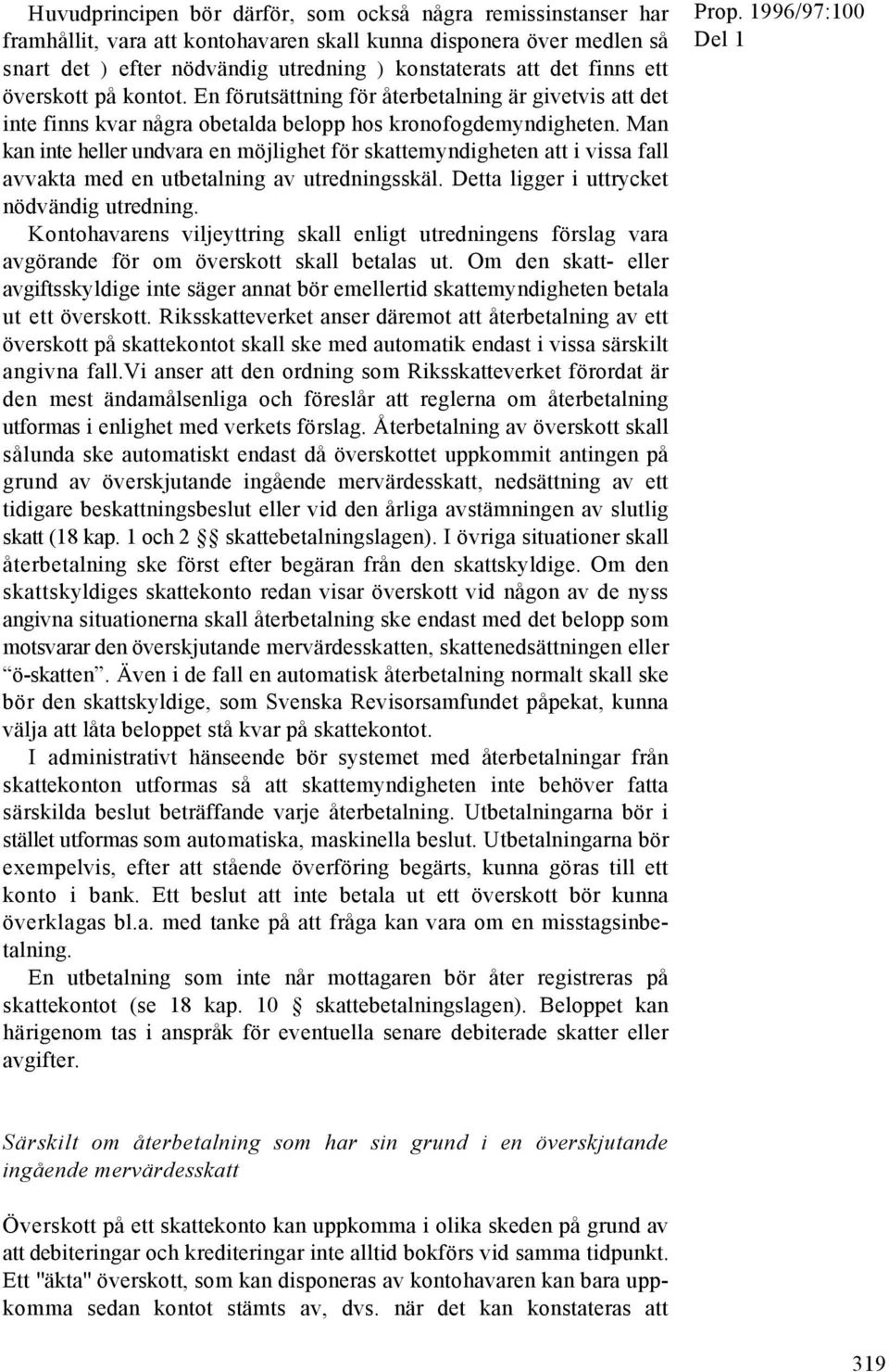 Man kan inte heller undvara en möjlighet för skattemyndigheten att i vissa fall avvakta med en utbetalning av utredningsskäl. Detta ligger i uttrycket nödvändig utredning.