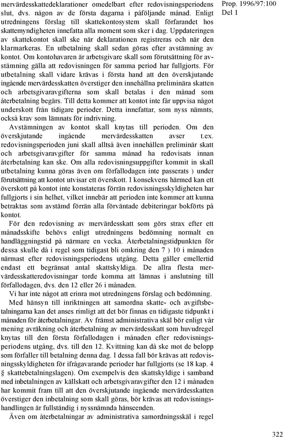 Uppdateringen av skattekontot skall ske när deklarationen registreras och när den klarmarkeras. En utbetalning skall sedan göras efter avstämning av kontot.