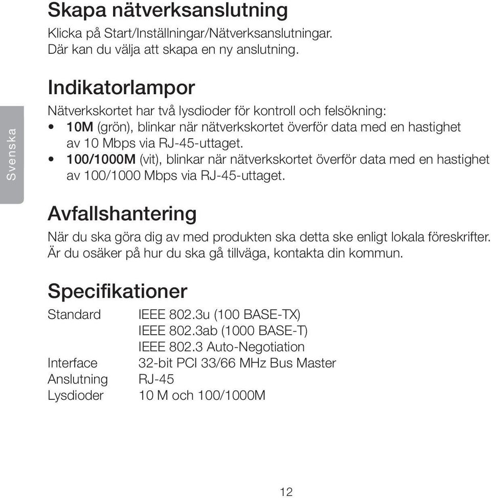 100/1000M (vit), blinkar när nätverkskortet överför data med en hastighet av 100/1000 Mbps via RJ-45-uttaget.