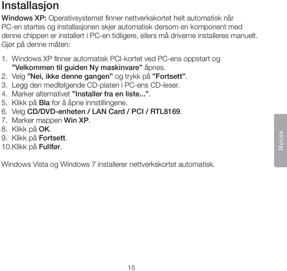 Velg Nei, ikke denne gangen og trykk på Fortsett. 3. Legg den medfølgende CD-platen i PC-ens CD-leser. 4. Marker alternativet Installer fra en liste.... 5. Klikk på Bla for å åpne innstillingene.