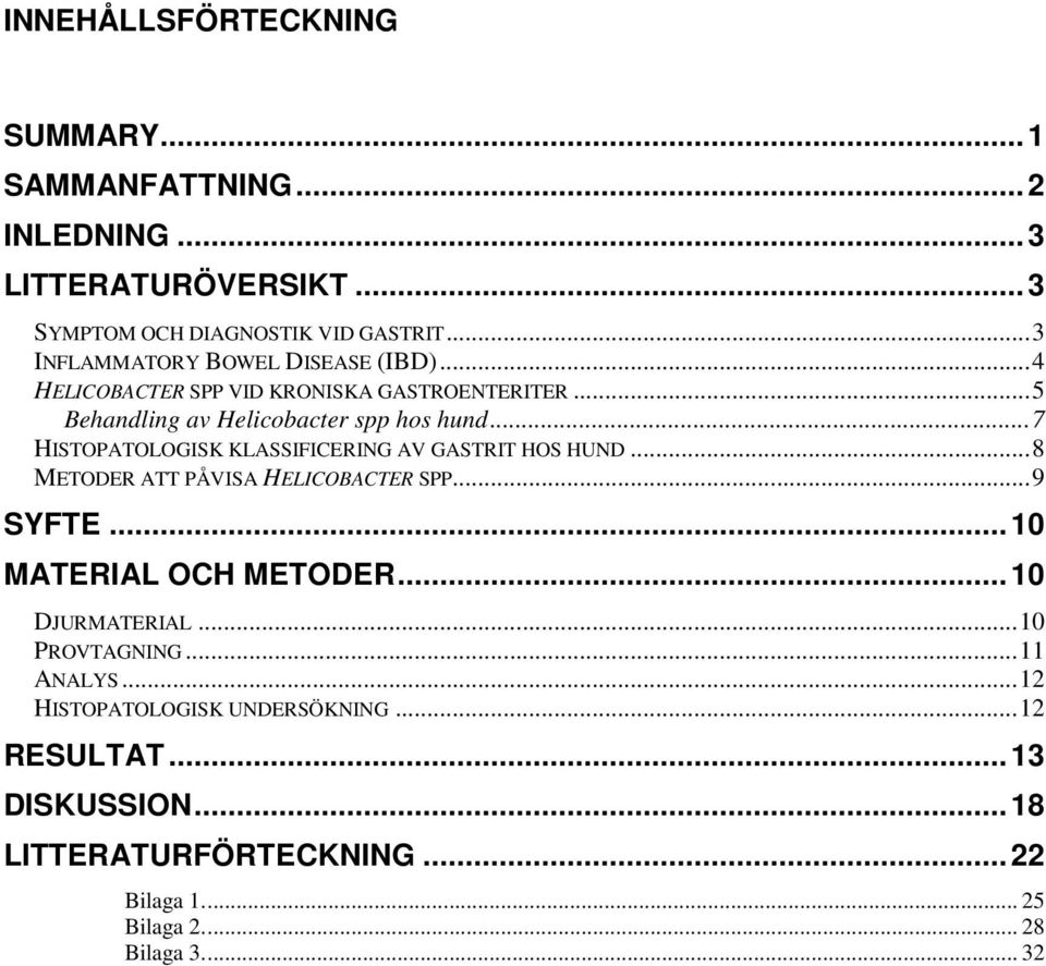 ..7 HISTOPATOLOGISK KLASSIFICERING AV GASTRIT HOS HUND...8 METODER ATT PÅVISA HELICOBACTER SPP...9 SYFTE...10 MATERIAL OCH METODER.