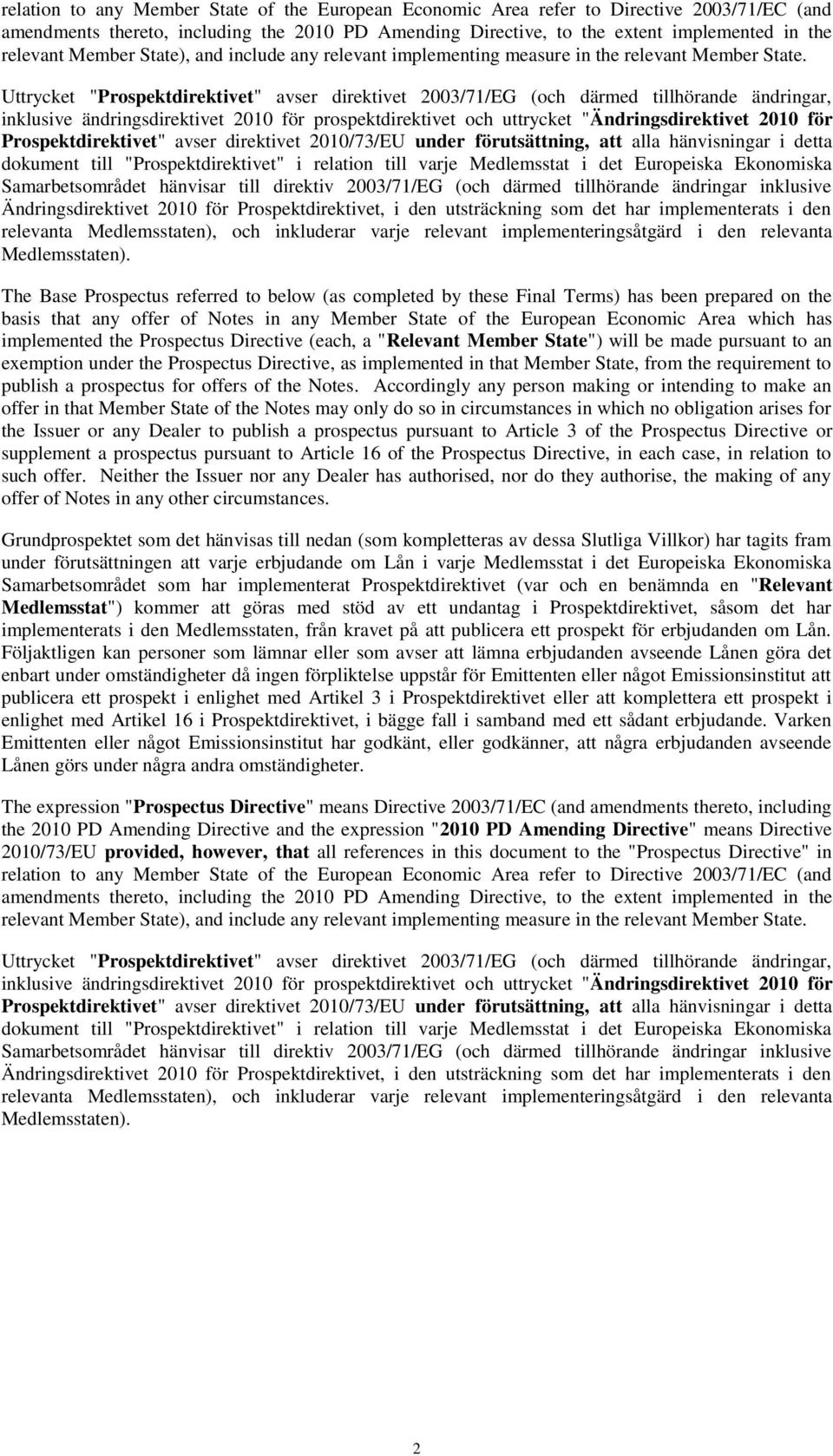 Uttrycket "Prospektdirektivet" avser direktivet 2003/71/EG (och därmed tillhörande ändringar, inklusive ändringsdirektivet 2010 för prospektdirektivet och uttrycket "Ändringsdirektivet 2010 för