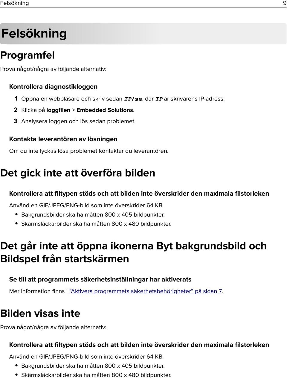 Det gick inte att överföra bilden Kontrollera att filtypen stöds och att bilden inte överskrider den maximala filstorleken Använd en GIF/JPEG/PNG-bild som inte överskrider 64 KB.