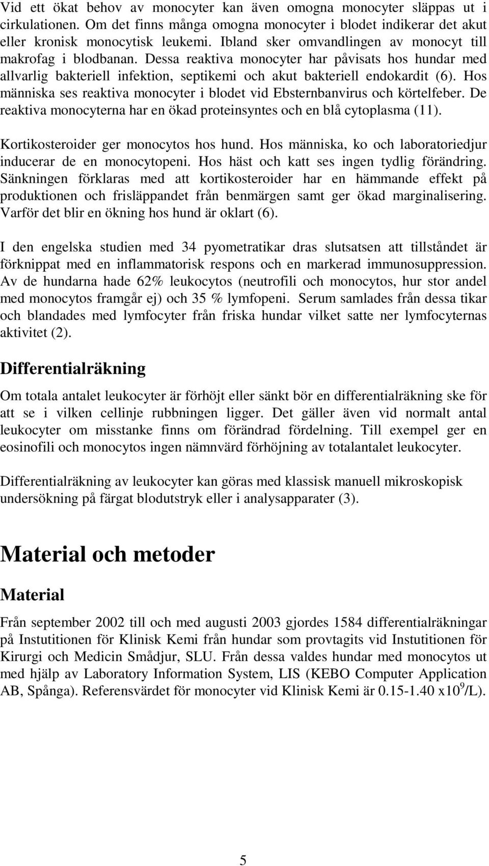 Hos människa ses reaktiva monocyter i blodet vid Ebsternbanvirus och körtelfeber. De reaktiva monocyterna har en ökad proteinsyntes och en blå cytoplasma (11). Kortikosteroider ger monocytos hos hund.