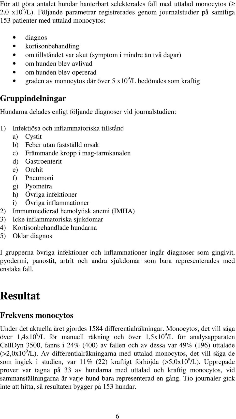 blev avlivad om hunden blev opererad graden av monocytos där över 5 x10 9 /L bedömdes som kraftig Gruppindelningar Hundarna delades enligt följande diagnoser vid journalstudien: 1) Infektiösa och