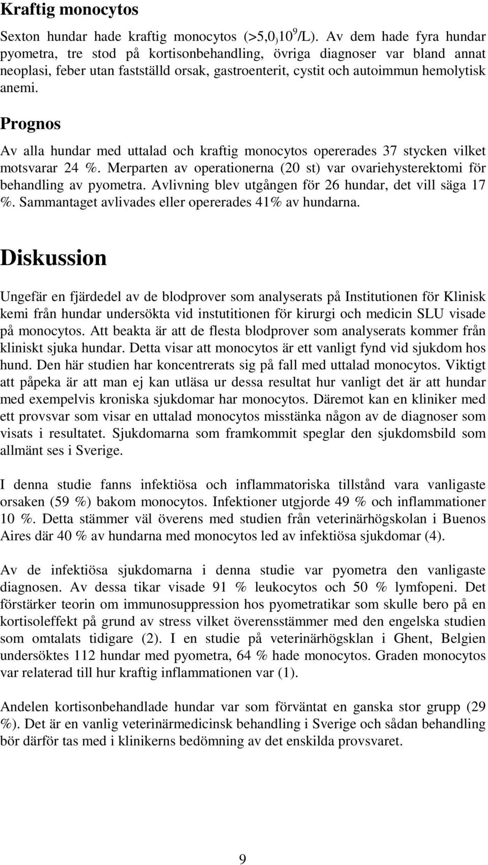 Prognos Av alla hundar med uttalad och kraftig monocytos opererades 37 stycken vilket motsvarar 24 %. Merparten av operationerna (20 st) var ovariehysterektomi för behandling av pyometra.