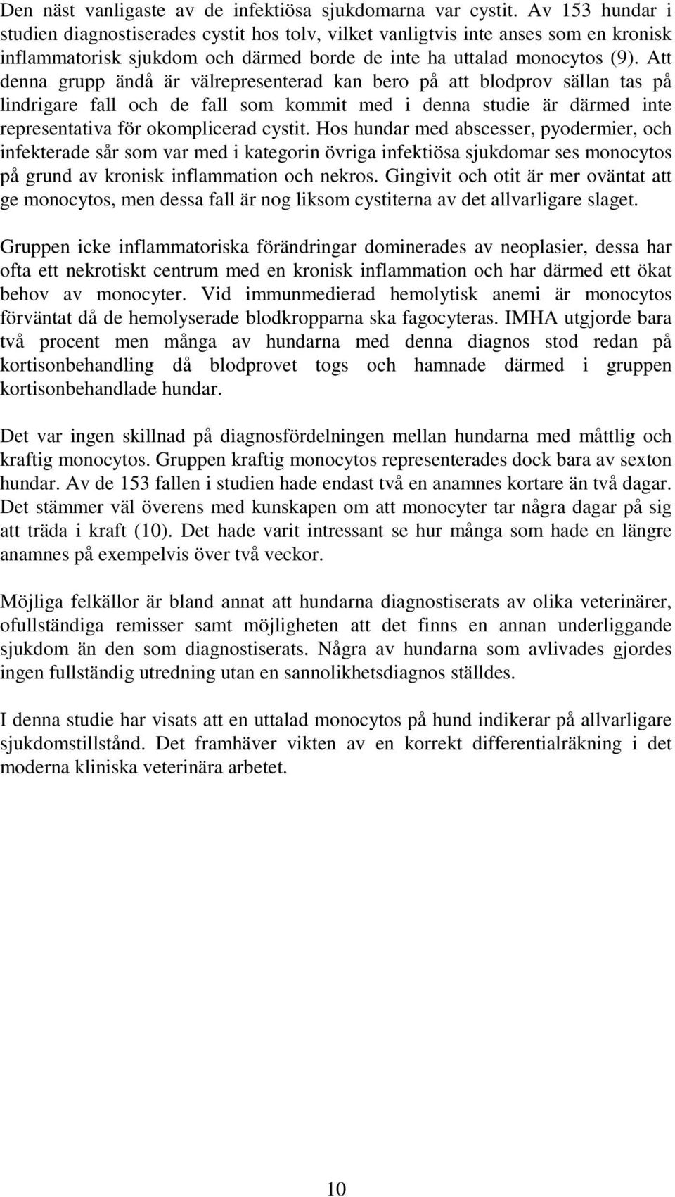 Att denna grupp ändå är välrepresenterad kan bero på att blodprov sällan tas på lindrigare fall och de fall som kommit med i denna studie är därmed inte representativa för okomplicerad cystit.