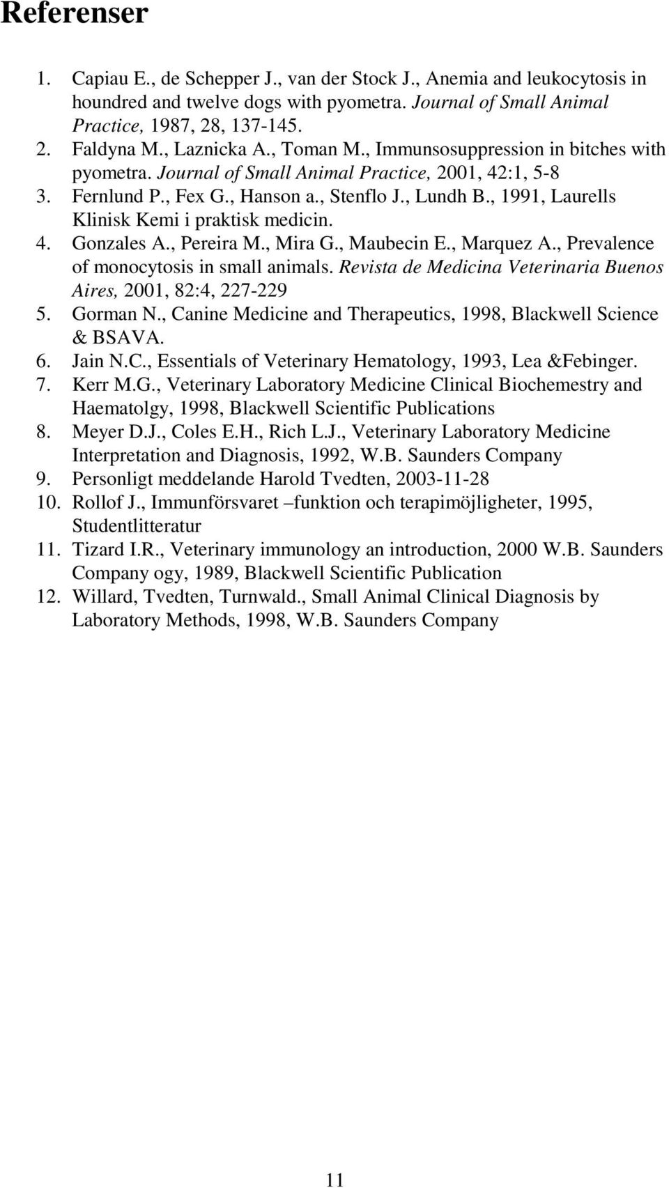 , 1991, Laurells Klinisk Kemi i praktisk medicin. 4. Gonzales A., Pereira M., Mira G., Maubecin E., Marquez A., Prevalence of monocytosis in small animals.