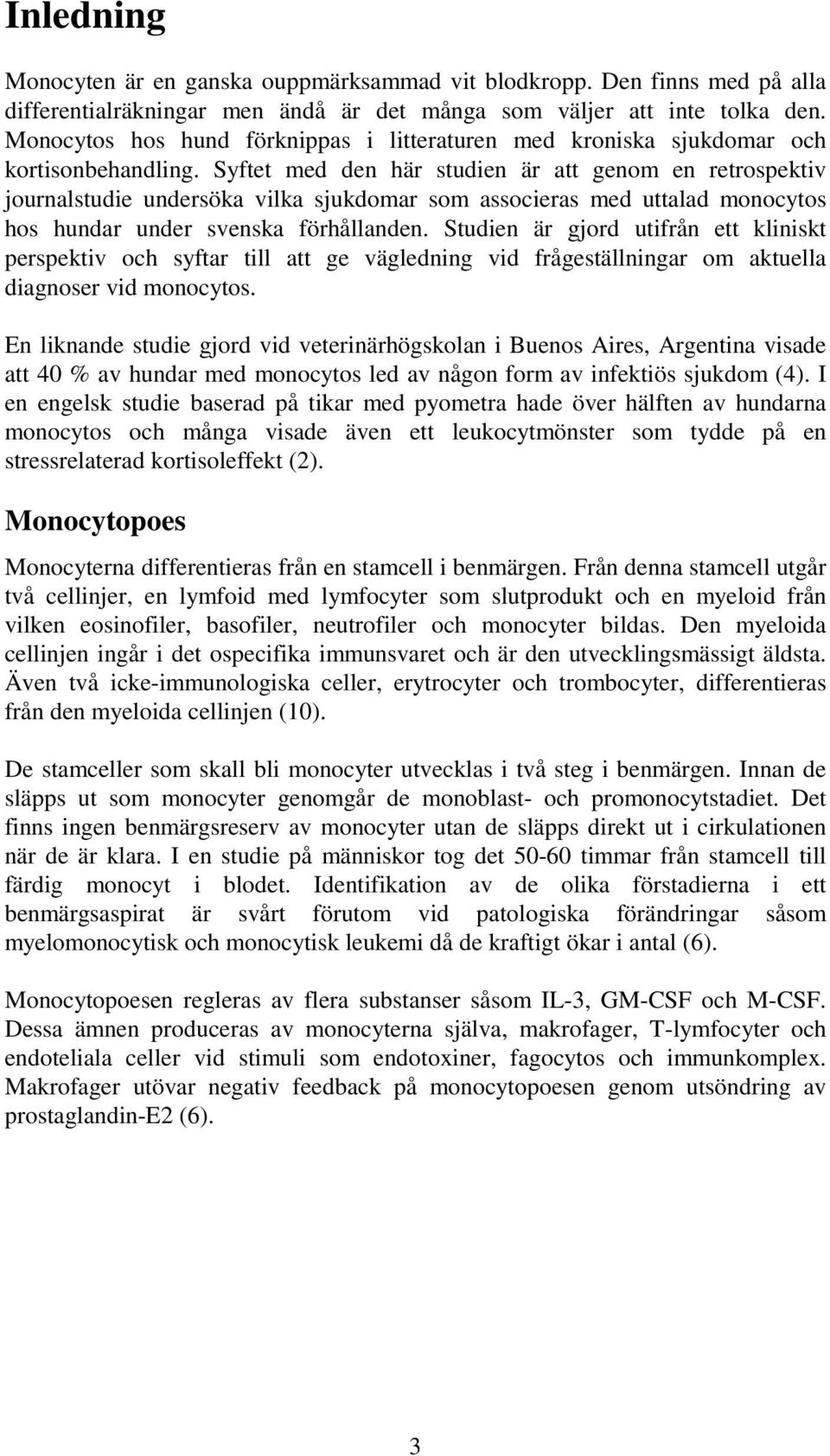 Syftet med den här studien är att genom en retrospektiv journalstudie undersöka vilka sjukdomar som associeras med uttalad monocytos hos hundar under svenska förhållanden.