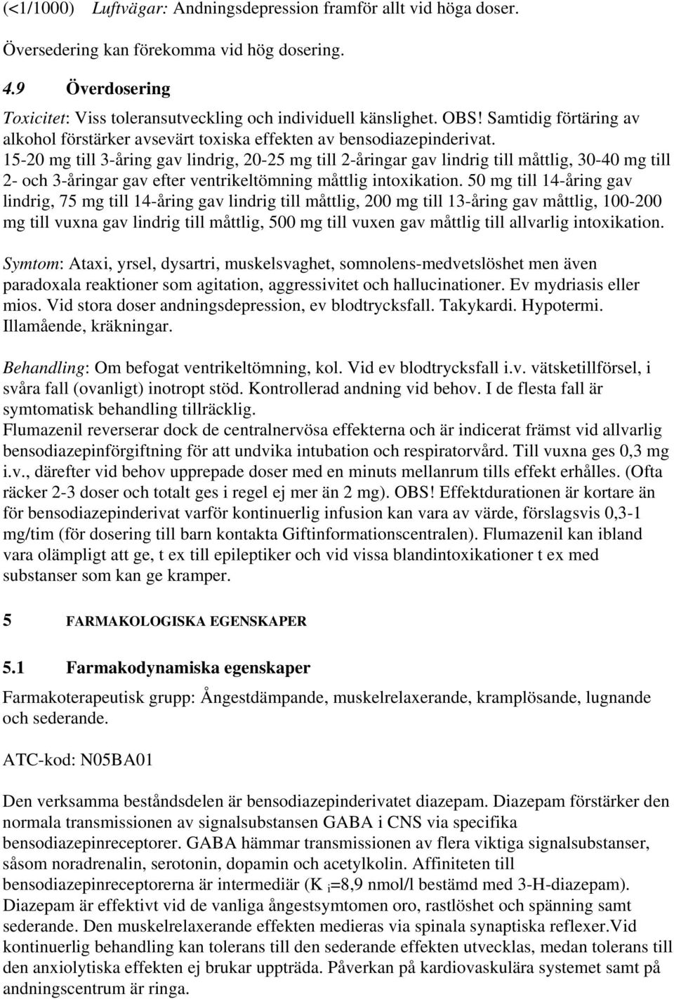 15-20 mg till 3-åring gav lindrig, 20-25 mg till 2-åringar gav lindrig till måttlig, 30-40 mg till 2- och 3-åringar gav efter ventrikeltömning måttlig intoxikation.