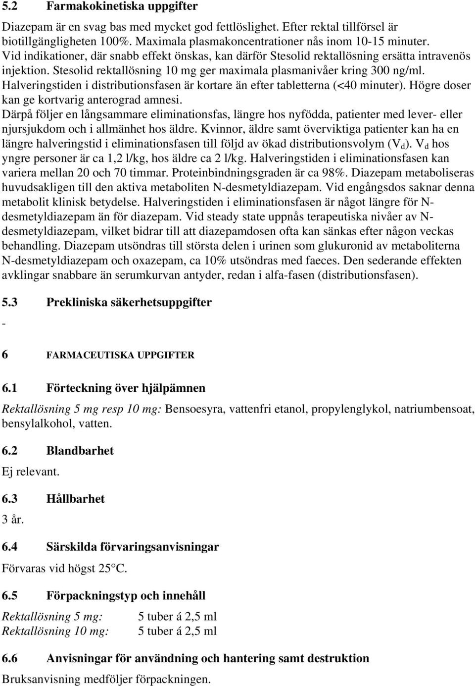 Halveringstiden i distributionsfasen är kortare än efter tabletterna (<40 minuter). Högre doser kan ge kortvarig anterograd amnesi.