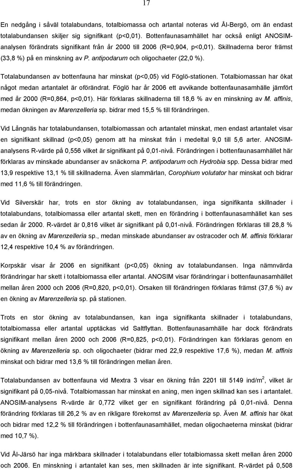 antipodarum och oligochaeter (22, %). Totalabundansen av bottenfauna har minskat (p<,5) vid Föglö-stationen. Totalbiomassan har ökat något medan artantalet är oförändrat.